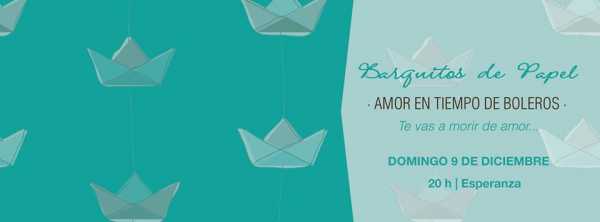EL domingo 9 de diciembre se pondrá en escena la obra de teatro musical BARQUITOS DE PAPEL, AMOR EN TIEMPOS DE BOLEROS.