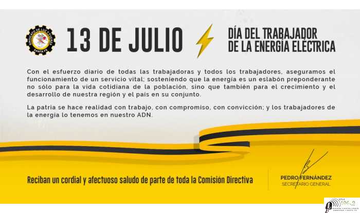 13 DE jULIO Dia del Trabajador de la Energia Electrica ,saluda Pedro Fernandez secretario Gral