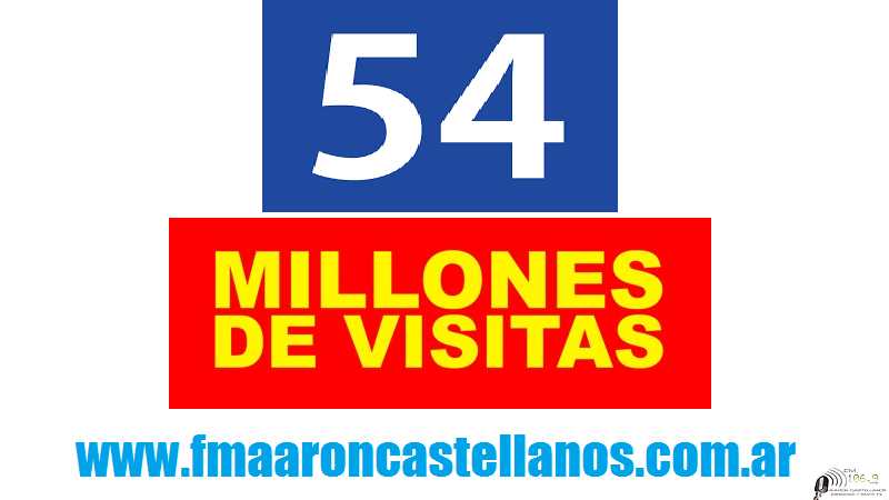 Estamos llegando a las 54.000.000 de visitas entre esta noche o mañana por la mañana www.fmaaroncastellanos .com.ar